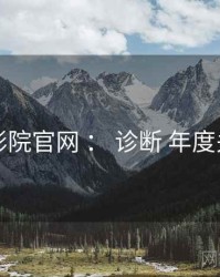 欧乐影院官网 ： 诊断 年度关键词