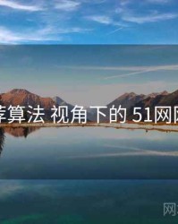 推荐算法 视角下的 51网网址