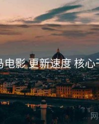 神马电影 更新速度 核心干货