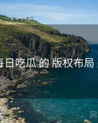 聚焦 每日吃瓜 的 版权布局 关键点