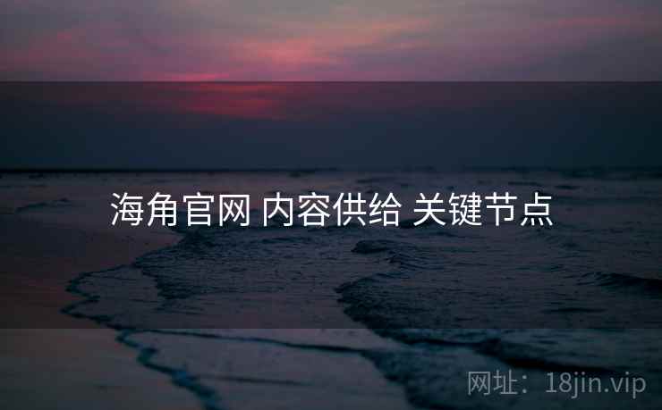 海角官网 内容供给 关键节点 海角官网 内容供给 关键节点